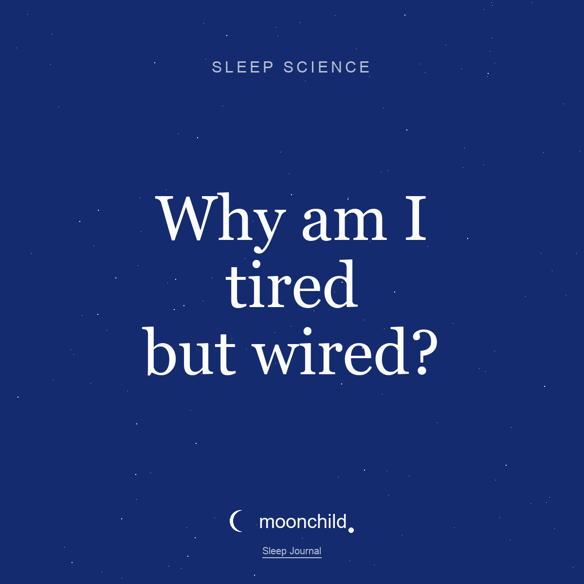 Moonchild Sleep Journal — Why am I tired but wired at bedtime?